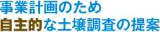 事業計画のため自主的な土壌調査の提案