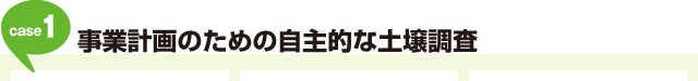 Case1:事業計画のための自主的な土壌調査